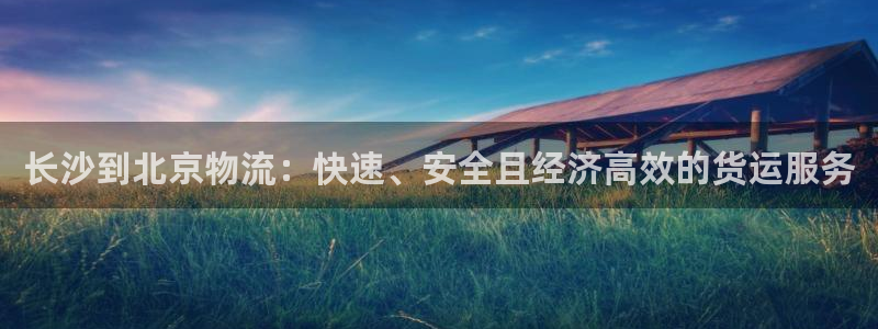南宫28圈怎么注册：长沙到北京物流：