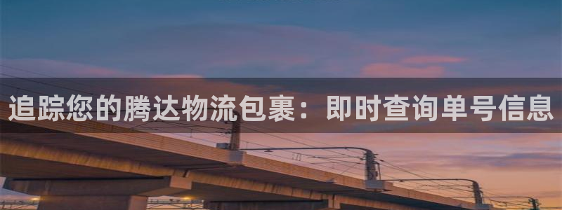 28圈注册网站链接：追踪您的腾达物流