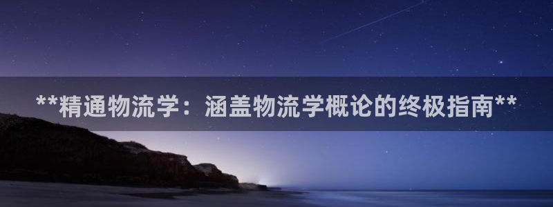 28圈注册网站多少：**精通物流学：