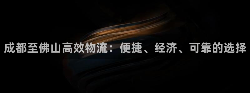 28圈注册登录：成都至佛山高效物流：