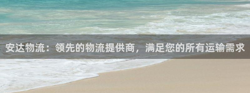 28圈客服电话：安达物流：领先的物流